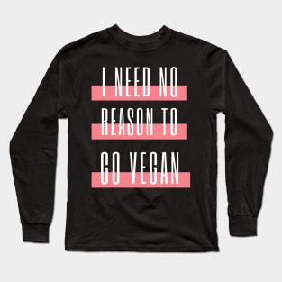 I need no reason to go vegan Long Sleeve T-Shirt